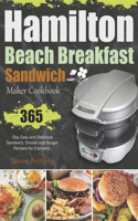 Hamilton Beach Breakfast Sandwich Maker Cookbook: 365-Day Easy and Delicious Sandwich, Omelet and Burger Recipes for Everyone.