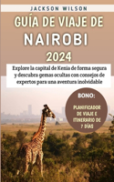 Guía De Viaje De Nairobi 2024: Explore la capital de Kenia de forma segura y descubra gemas ocultas con consejos de expertos para una aventura inolvidable