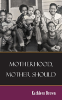 Motherhood, Mother Should