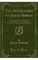 The Adventures of David Simple, Vol. 2: Containing an Account of His Travels Through the Cities of London and Westminster, in the Search of a Real Friend (Classic Reprint)