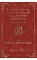 Le Comte de Corke, Surnommé Le Grand, Ou La Séduction Sans Artifice, Vol. 1: Suivi de Cinq Nouvelles (Classic Reprint)