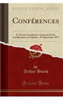 ConfÃ©rences: La Presse Canadienne-FranÃ§aise Et Les AmÃ©liorations de QuÃ©bec, 20 Septembre 1875 (Classic Reprint)