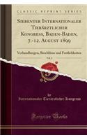 Siebenter Internationaler TierÃ¤rztlicher Kongress, Baden-Baden, 7.-12. August 1899, Vol. 2: Verhandlungen, BeschlÃ¼sse Und Festlichkeiten (Classic Reprint)