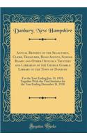 Annual Reports of the Selectmen, Clerk, Treasurer, Road Agents, School Board, and Other Officials Trustees and Librarian of the George Gamble Library of the Town of Danbury: For the Year Ending Jan. 31, 1939, Together With the Vital Statistics for