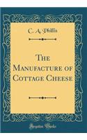The Manufacture of Cottage Cheese (Classic Reprint)