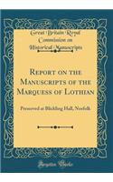 Report on the Manuscripts of the Marquess of Lothian: Preserved at Blickling Hall, Norfolk (Classic Reprint)