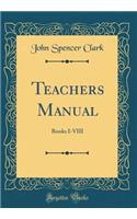 Teachers Manual: Books I-VIII (Classic Reprint): Books I-VIII (Classic Reprint)