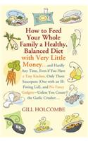 How to Feed Your Whole Family a Healthy, Balanced Diet: With Very Little Money...