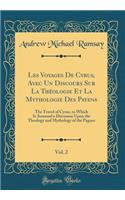 Les Voyages de Cyrus, Avec Un Discours Sur La Thï¿½ologie Et La Mythologie Des Payens, Vol. 2: The Travel of Cyrus, to Which Is Annexed a Discourse Upon the Theology and Mythology of the Pagans (Classic Reprint): The Travel of Cyrus, to Which Is Annexed a Discourse Upon the Theology and Mythology of the Pagans (Classic Reprint)