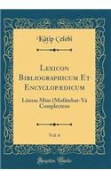 Lexicon Bibliographicum Et Encyclopï¿½dicum, Vol. 6: Literas Mï¿½m (Mofï¿½tehat-Yï¿½ Complectens (Classic Reprint)