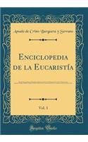 Enciclopedia de la Eucaristía, Vol. 3: Estudios, Discursos, Materias Predicable y Consideraciones Sobre el Gran Misterio de la Fe, Desde los Puntos de Vista, Expositivo-Exegético-Filosófico-Teológico-Científico-Histórico-Crítico-Artístico-Moral-Jur