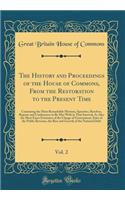 The History and Proceedings of the House of Commons, from the Restoration to the Present Time, Vol. 2: Containing the Most Remarkable Motions, Speeches, Resolves, Reports and Conferences to Be Met with in That Interval; As Also the Most Exact Estim: Containing the Most Remarkable Motions, Speeches, Resolves, Reports and Conferences to Be Met with in That Interval; As Also the Most Exact Estimate