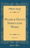 Wilhelm Hauffs Sämmtliche Werke , Vol. 2 of 2 (Classic Reprint)