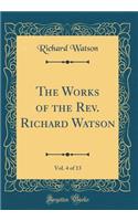 The Works of the Rev. Richard Watson, Vol. 4 of 13 (Classic Reprint)