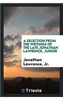 A Selection from the Writings of the Late Jonathan Lawrence, Junior