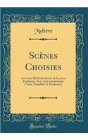 Scï¿½nes Choisies: Avec Une Mï¿½thode Suivie de Lecture Expliquï¿½e, Avec Un Commentaire Classï¿½, Simplifiï¿½ Et Modernisï¿½ (Classic Reprint): Avec Une Mï¿½thode Suivie de Lecture Expliquï¿½e, Avec Un Commentaire Classï¿½, Simplifiï¿½ Et Modernisï¿½ (Classic Reprint)