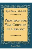 Provision for War Cripples in Germany (Classic Reprint)