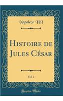 Histoire de Jules César, Vol. 2 (Classic Reprint)
