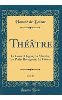 Théâtre, Vol. 23: Le Corse; Orgon; La Marâtre; Les Petits Bourgeois; Le Faiseur (Classic Reprint)