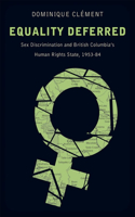Equality Deferred: Sex Discrimination and British Columbia's Human Rights State, 1953-84