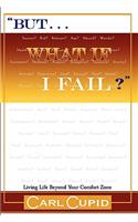 But...What If I Fail?: Living Life Beyond Your Comfort Zone: Living Life Beyond Your Comfort Zone