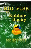 Big Fish to Rubber Ducky