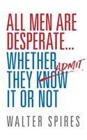 All Men Are Desperate Whether They Admit It or Not