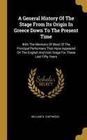 A General History Of The Stage From Its Origin In Greece Down To The Present Time