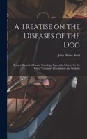 Treatise on the Diseases of the Dog; Being a Manual of Canine Pathology. Especially Adapted for the Use of Veterinary Practitioners and Students