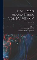 Harriman Alaska Series. vol. I-V, VIII-XIV; Volume 13