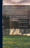 History of the Ancient Irish From Their Reception of Christianity Till the Invitation of the English in the Reign of Henry the Second, Tr. From the Orig. Irish [Book 2] With Amendments [By D. O'connor]