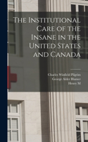 Institutional Care of the Insane in the United States and Canada