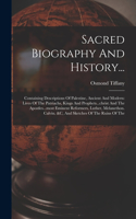 Sacred Biography And History...: Containing Descriptions Of Palestine, Ancient And Modern: Lives Of The Patriachs, Kings And Prophets...christ And The Apostles...most Eminent Reform