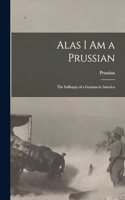 Alas I Am a Prussian: The Soliloquy of a German in America