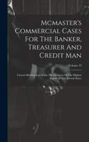 Mcmaster's Commercial Cases For The Banker, Treasurer And Credit Man: Current Business Law From The Decisions Of The Highest Courts Of The Several States; Volume 19