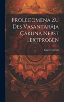 Prolegomena Zu Des Vasantarâja Çâkuna Nebst Textproben