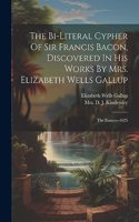 Bi-literal Cypher Of Sir Francis Bacon, Discovered In His Works By Mrs. Elizabeth Wells Gallup: The Essayes--1625