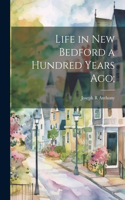 Life in New Bedford a Hundred Years ago;