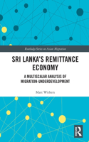 Sri Lanka’s Remittance Economy: A Multiscalar Analysis of Migration-Underdevelopment(Routledge Series on Asian Migration)