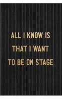 All I Know Is That I Want To Be On Stage: Blank Lined Notebook ( Acting ) Stripes