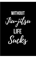Without Jiu-jitsu Life Sucks