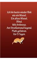 Ich bin heute wieder flink wie ein Wiesel. Ein altes Wiesel. Blind.