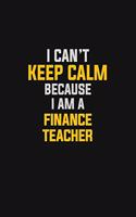 I Can't Keep Calm Because I Am A finance Teacher