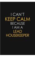 I Can't Keep Calm Because I Am A Lead Housekeeper: Motivational: 6X9 unlined 129 pages Notebook writing journal