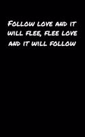 Follow Love and It Will Flee Flee Love and It Will Follow
