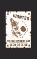 Wanted Schroedingers Cat Dead Or Alive: Science Chemistry Notebook Biology Physics Journal for Scientist, Biologist, Chemist and Science Students, for sketches, ideas, formulas and To-Do l