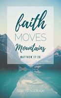 Gebetstagebuch Matthew 17: 20 Faith moves mountains: Christliches Notizbuch, Gebetstagebuch für den Gottesdienst und Bibel Notizen. Auch als Stille Zeit Journal oder Gebetbuch