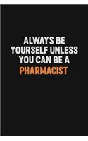 Always Be Yourself Unless You Can Be A Pharmacist