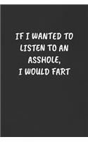 If I Wanted to Listen to an Asshole, I Would Fart