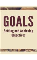 Goals Setting and Achieving Objectives: The High Performance Planner for Achieving Your Most Important Goals
